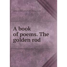 

Книга A book of poems. The golden rod