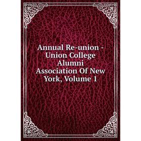 

Книга Annual Re-union - Union College Alumni Association Of New York, Volume 1