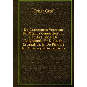 

Книга De Graecourm Veterum Re Musica Quaestionum Capita Duo: I. De Polyphonia Et Dialecto Crumatica. Ii. De Pindari Re Musica (Latin Edition)