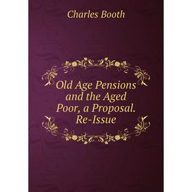 

Книга Old Age Pensions and the Aged Poor, a Proposal Re-Issue