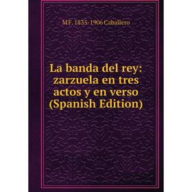 

Книга La banda del rey: zarz uela en tres actos y en verso