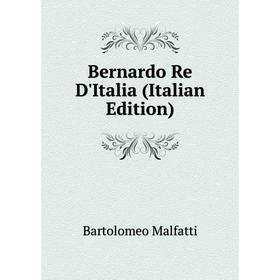 

Книга Bernardo Re D'Italia (Italian Edition)