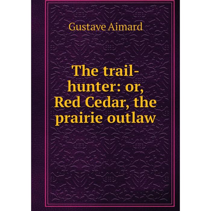 фото Книга the trail-hunter: or, red cedar, the prairie outlaw nobel press