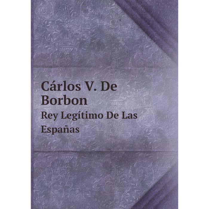 фото Книга cárlos v. de borbon rey legítimo de las españas nobel press