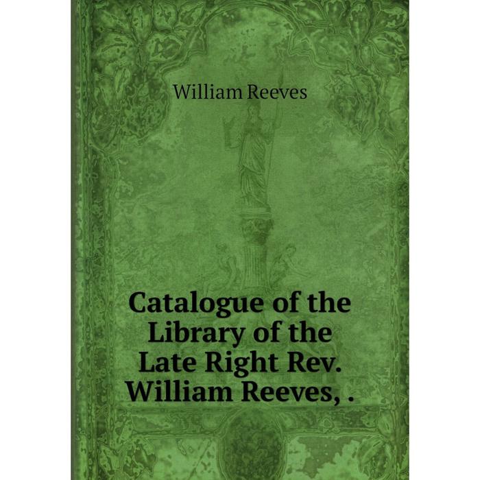 фото Книга catalogue of the library of the late right rev. william reeves,. nobel press