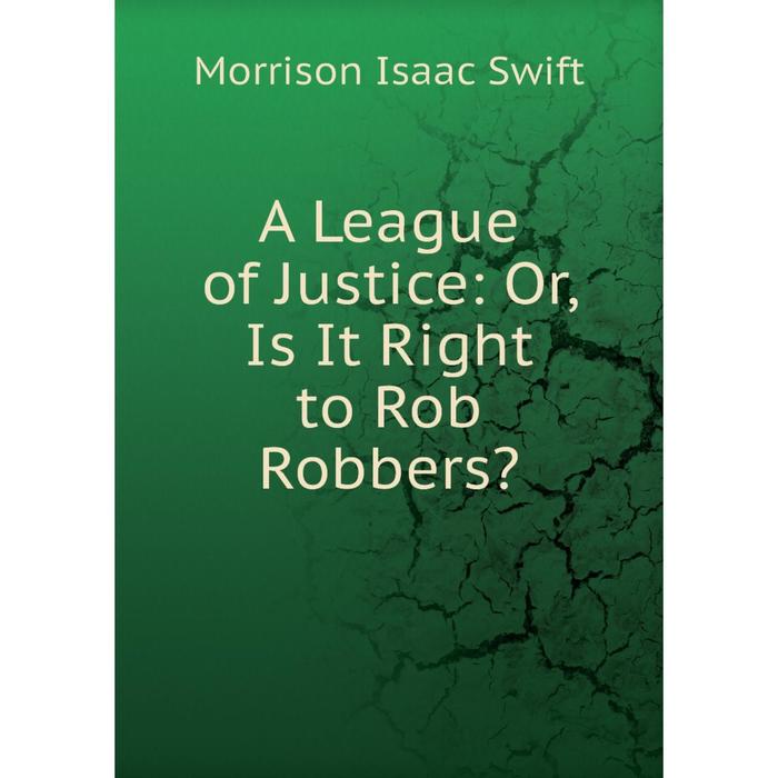 фото Книга a league of justice: or, is it right to rob robbers? nobel press