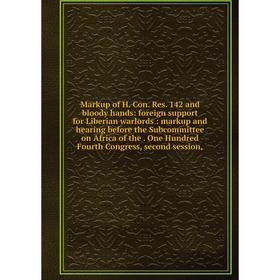 

Книга Markup of H Con Res 142 and bloody hands: foreign support for Liberian warlords: markup and hearing before the Subcommittee on Africa of the One