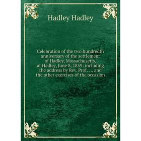 

Книга Celebration of the two hundredth anniversary of the settlement of Hadley, Massachusetts, at Hadley, June 8, 1859