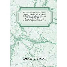 

Книга Discourses and Addresses at the Ordination of the Rev. Theodore Dwight Woolsey