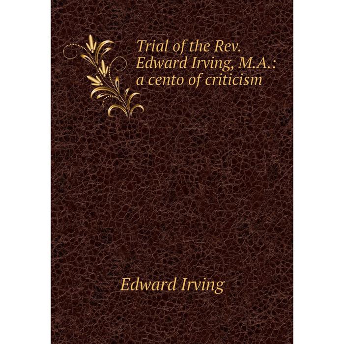 фото Книга trial of the rev. edward irving, m.a.: a cento of criticism nobel press