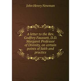 

Книга A letter to the Rev. Godfrey Faussett, D.D. Margaret Professor of Divinity, on certain points of faith and practice