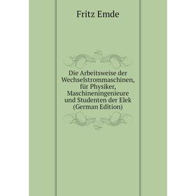 

Книга Die Arbeitsweise der Wechselstrommaschinen, für Physiker, Maschineningenieure und Studenten der Elek (German Edition)