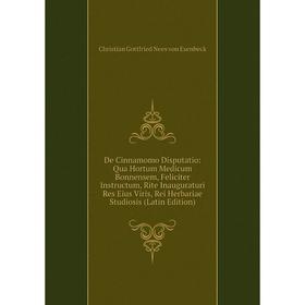

Книга De Cinnamomo Disputatio: Qua Hortum Medicum Bonnensem, Feliciter Instructum, Rite Inauguraturi Res Eius Viris, Rei Herbariae Studiosis (Latin Ed