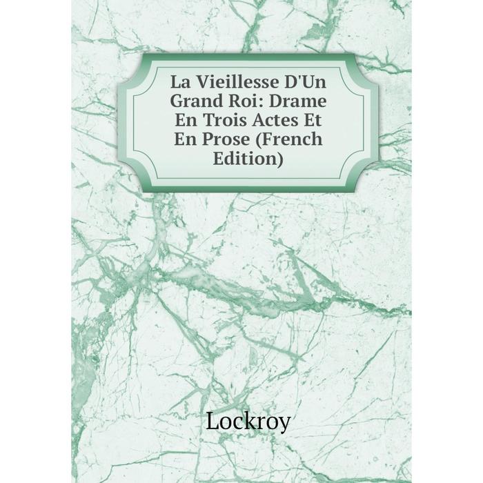 фото Книга la vieillesse d'un grand roi: drame en trois actes et en prose nobel press