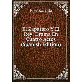 

Книга El Zapatero Y El Rey: Drama En Cuatro Actos (Spanish Edition)