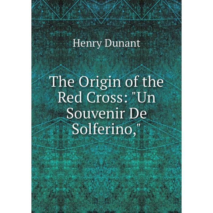 фото Книга the origin of the red cross: un souvenir de solferino nobel press