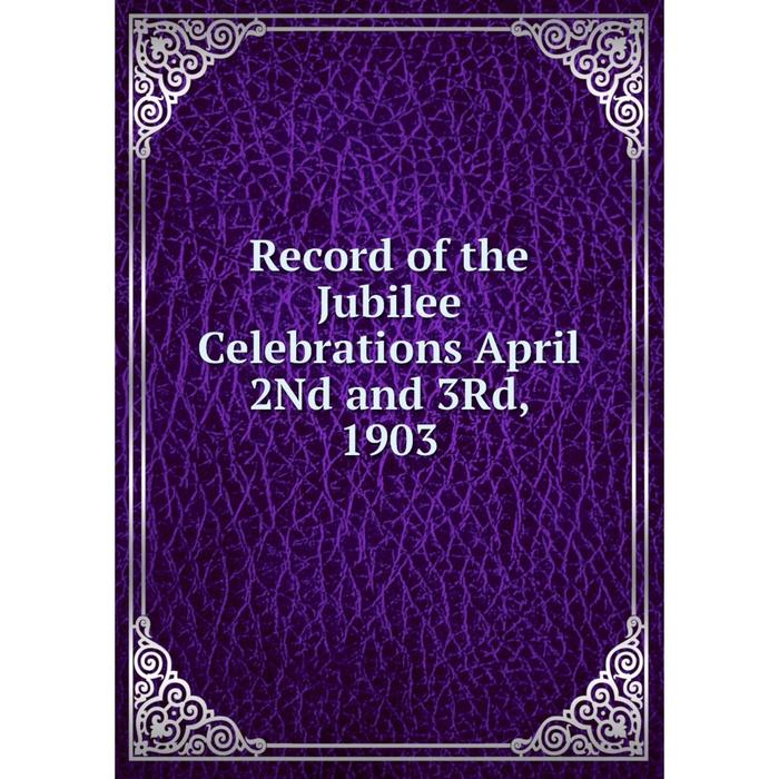 фото Книга record of the jubilee celebrations april 2nd and 3rd, 1903 nobel press