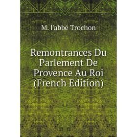 

Книга Remontrances Du Parlement De Provence Au Roi (French Edition)