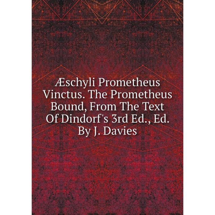 фото Книга æschyli prometheus vinctus. the prometheus bound, from the text of dindorf's 3rd ed., ed. by j. davies nobel press