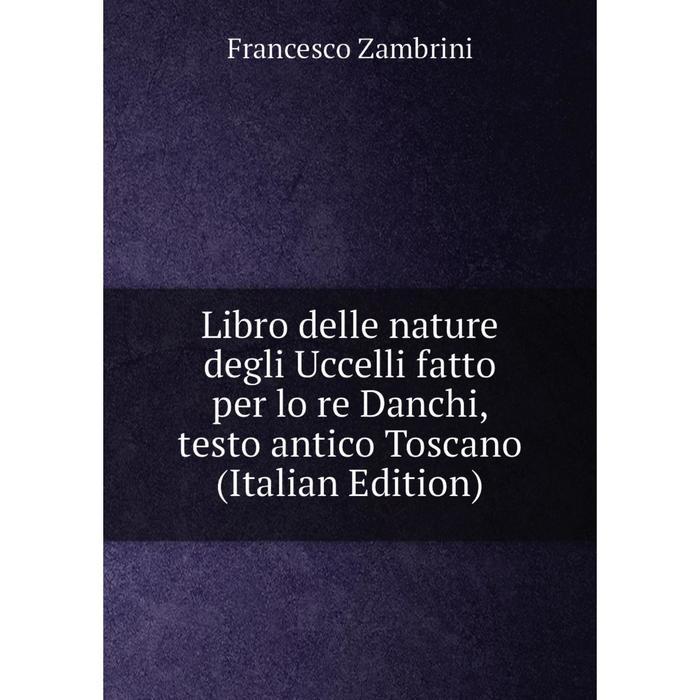 фото Книга libro delle nature degli uccelli fatto per lo re danchi, testo antico toscano nobel press