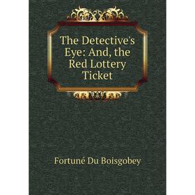 

Книга The Detective's Eye: And, the Red Lottery Ticket