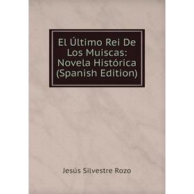 

Книга El Último Rei De Los Muiscas: Novela Histórica (Spanish Edition)