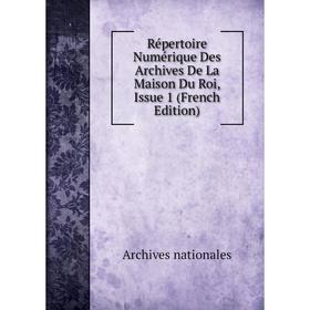 

Книга Répertoire Numérique Des Archives De La Maison Du Roi, Issue 1 (French Edition)