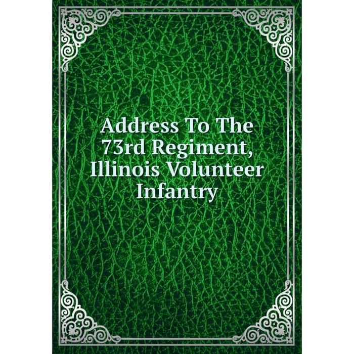 фото Книга address to the 73rd regiment, illinois volunteer infantry nobel press