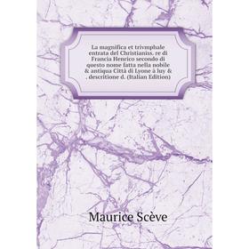 

Книга La magnifica et trivmphale entrata del Christianiss. re di Francia Henrico secondo di questo nome fatta nella nobile antiqua Città di Lyone à