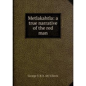 

Книга Metlakahtla: a true narrative of the red man