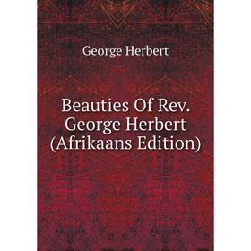 

Книга Beauties Of Rev. George Herbert (Afrikaans Edition)