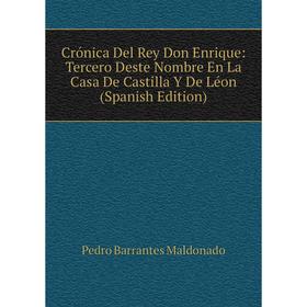 

Книга Crónica Del Rey Don Enrique: Tercero Deste Nombre En La Casa De Castilla Y De Léon (Spanish Edition)