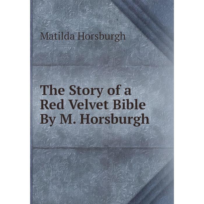 фото Книга the story of a red velvet bible by m. horsburgh nobel press