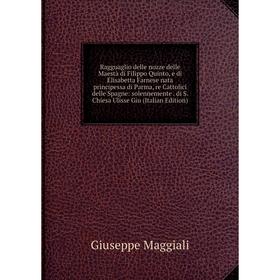 

Книга Ragguaglio delle nozze delle Maestà di Filippo Quinto, e di Elisabetta Farnese nata principessa di Parma, re Cattolici delle Spagne