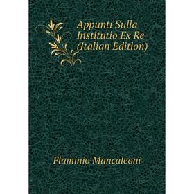 

Книга Appunti Sulla Institutio Ex Re (Italian Edition)