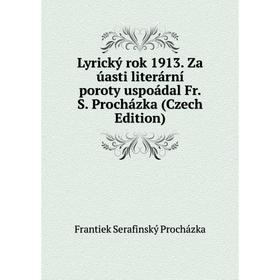 

Книга Lyrický rok 1913 Za úasti literární poroty uspoádal FrS Procházka (Czech Edition)