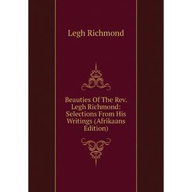

Книга Beauties Of The Rev. Legh Richmond: Selections From His Writings (Afrikaans Edition)