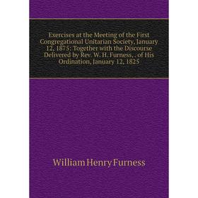 

Книга Exercises at the Meeting of the First Congregational Unitarian Society, January 12, 1875