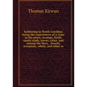 

Книга Soldiering in North Carolina being the experiences of a 'typo' in the pines, swamps, fields, sandy roads, towns, cities, and among the fleas