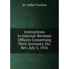 

Книга Instructions to Internal-Revenue Officers Concerning Their Accounts, Etc. Rev. July 5, 1916
