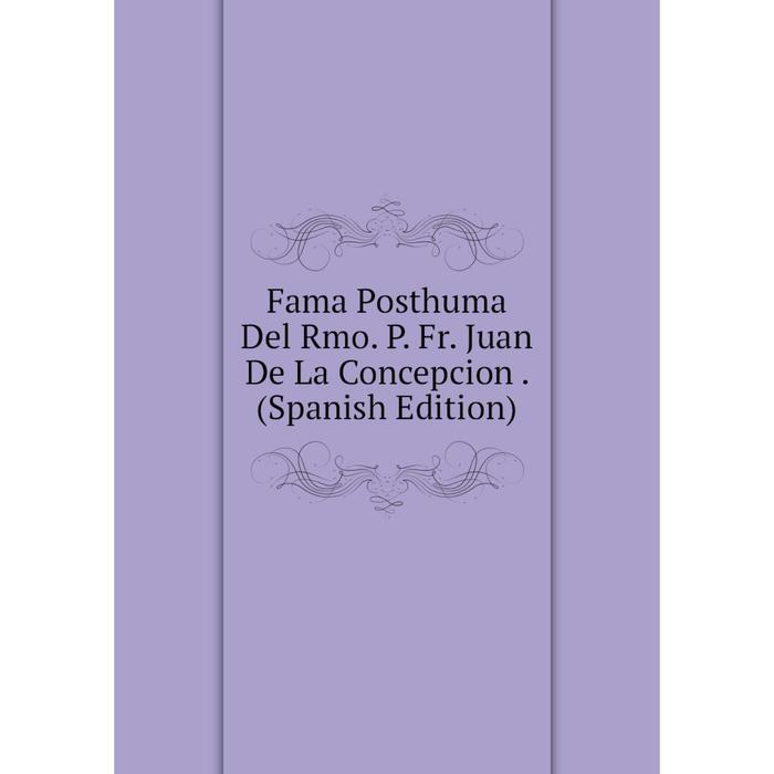 фото Книга fama posthuma del rmo. p. fr. juan de la concepcion. (spanish edition) nobel press