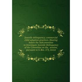 

Книга Juvenile delinquency commercial child adoption practices. Hearing before the Subcommittee to Investigate Juvenile Delinquency of the Committee o
