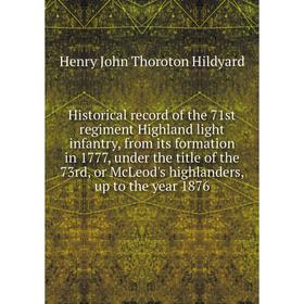 

Книга Historical record of the 71st regiment Highland light infantry, from its formation in 1777, under the title of the 73rd, or McLeod's highlanders