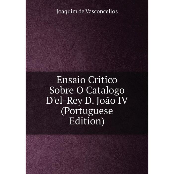 фото Книга ensaio critico sobre o catalogo d'el-rey d. joão iv (portuguese edition) nobel press