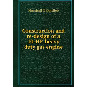 

Книга Construction and re-design of a 10-HP. heavy duty gas engine