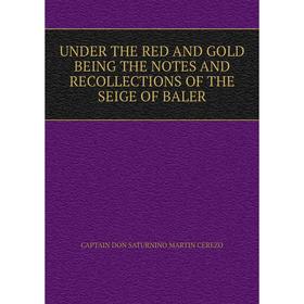 

Книга UNDER THE RED AND GOLD BEING THE NOTES AND RECOLLECTIONS OF THE SEIGE OF BALER