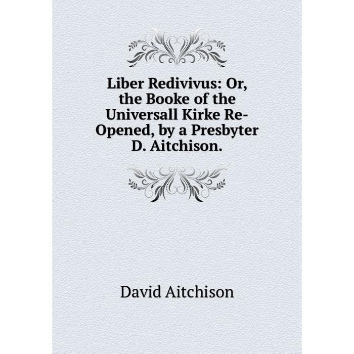 фото Книга liber redivivus: or the booke of the universall kirke re-opened, by a presbyter d aitchison nobel press