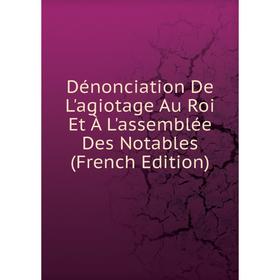 

Книга Dénonciation De L'agiotage Au Roi Et À L'assemblée Des Notables (French Edition)