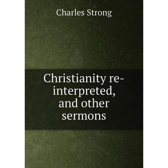 фото Книга christianity re-interpreted, and other sermons nobel press