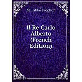 

Книга Il Re Carlo Alberto (French Edition)